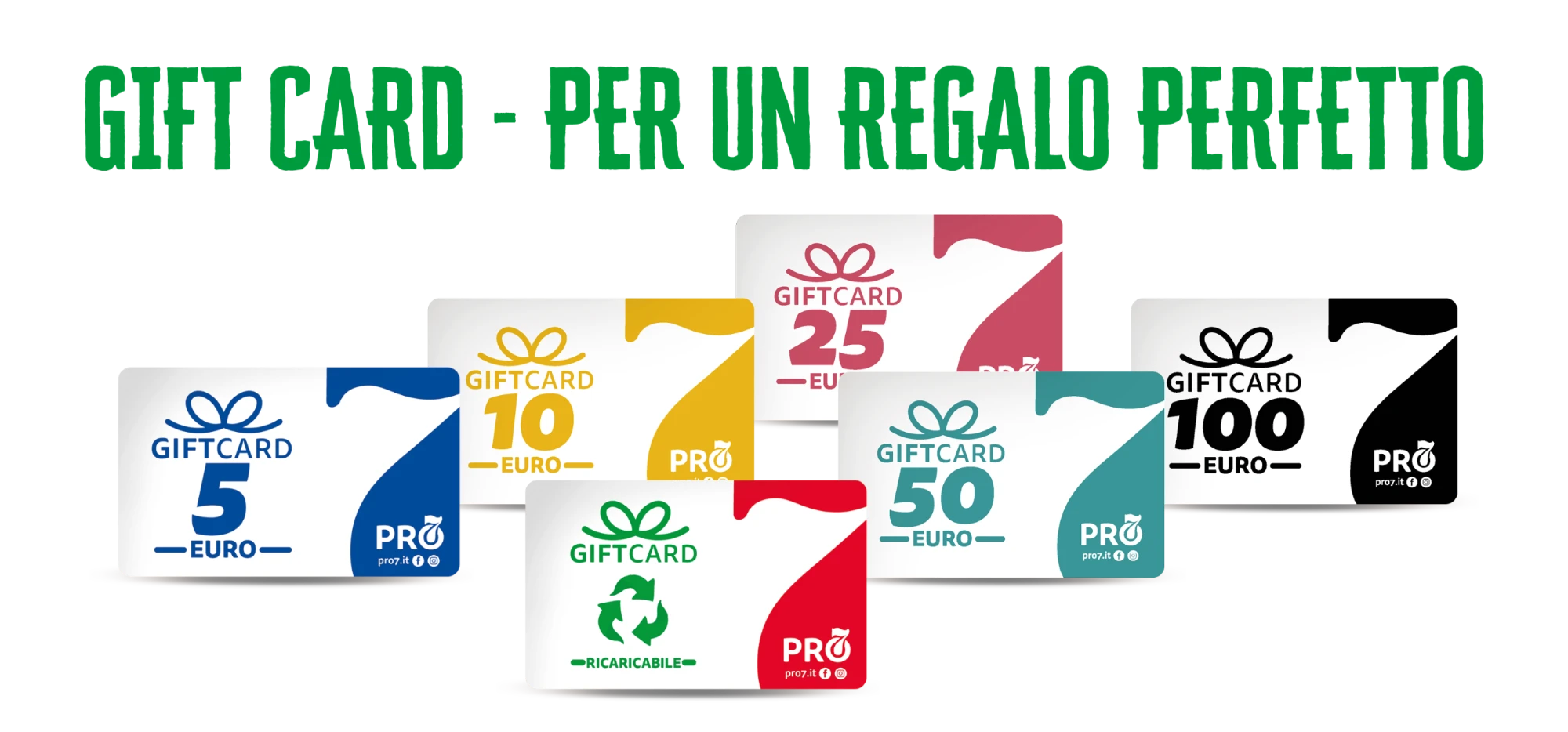 Gift Card PRO7 disponibili in diversi tagli: 5, 10, 25, 50, 100 euro e ricaricabile